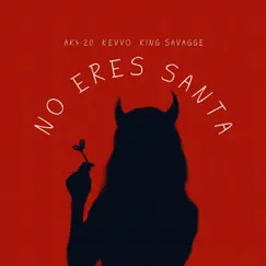 NO ERES SANTA - Single by KEVVO, King Savagge & Ak4:20 album reviews, ratings, credits