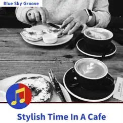 Stylish Time In a Cafe by Blue Sky Groove album reviews, ratings, credits