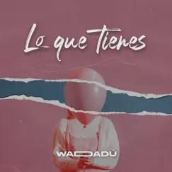 Lo que tienes - Single by Wadadú album reviews, ratings, credits