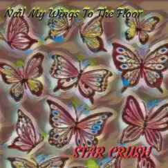 Nail My Wings To the Floor - Single by Star Crush album reviews, ratings, credits