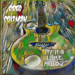 Try It a Little Mellow by Greg Coltman album reviews, ratings, credits