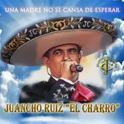 Una Madre No Se Cansa de Esperar - EP by Juancho Ruiz (El Charro) album reviews, ratings, credits