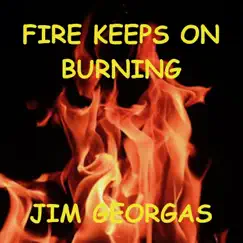 Fire Keeps on Burning - Single by Jim Georgas album reviews, ratings, credits