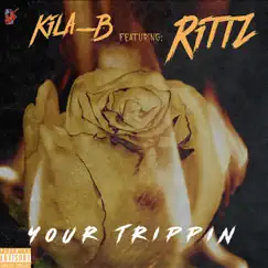 Your Trippin (feat. Rittz) - Single by Kila-B album reviews, ratings, credits