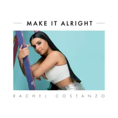 Make It Alright - Single by Rachel Costanzo album reviews, ratings, credits