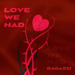 Love We Had - Single by Ragazzi album reviews, ratings, credits