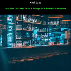 Jazz Bgm to Listen to in a Lounge in a Relaxed Atmosphere by Kiwi Jazz album reviews, ratings, credits