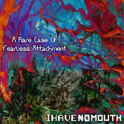 A Rare Case of Fearless Attachment - Single by IHAVENOMOUTH album reviews, ratings, credits