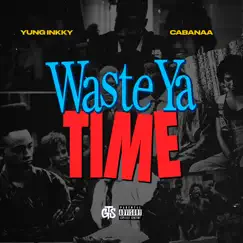 Waste Ya Time (feat. Cabanaa) - Single by Yung Inkky album reviews, ratings, credits