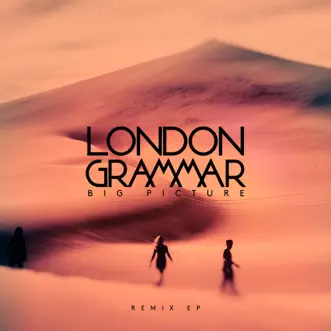 Big Picture (Remixes) - EP by London Grammar album download