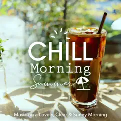 Chill Morning Summer 〜すっきり晴れた気持ちのいい朝の音楽〜 by Cafe Lounge Resort & Relaxing Guitar Crew album reviews, ratings, credits