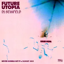 Never Gonna Get It (Sunset Mix) - Single by Future Utopia & DJ Seinfeld album reviews, ratings, credits