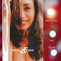 Te Arreglas o Me Dejas - Single by Débora Brum album reviews, ratings, credits