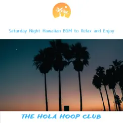 Saturday Night Hawaiian Bgm to Relax and Enjoy by The Hola Hoop Club album reviews, ratings, credits