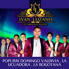 Popurrí Domingo Valdivia, la Licuadora, la Bogotana - Single by Ivan Lozano Y Su Impacto Caliente album reviews, ratings, credits