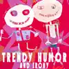 Trendy Humor and Irony album lyrics, reviews, download