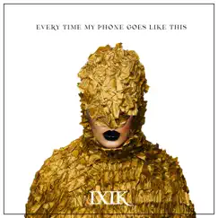 Every Time My Phone Goes Like This - Single by IXIK album reviews, ratings, credits