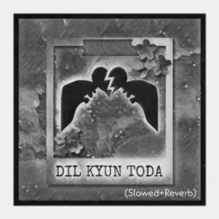 Dil Kyun Toda (Slowed + Reverb) - Single by Anusufi album reviews, ratings, credits