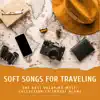 Soft Songs for Traveling - The Best Relaxing Music Collection to Travel Alone album lyrics, reviews, download