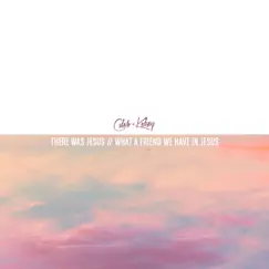 There Was Jesus / What a Friend We Have in Jesus - Single by Caleb and Kelsey album reviews, ratings, credits