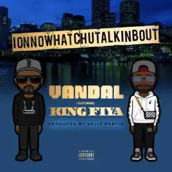 Ionnowhatchutalkinbout (feat. King Fiya) - Single by Vandal album reviews, ratings, credits