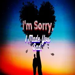 I'm Sorry I Made You Sad (Extended Version Update) Song Lyrics