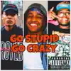 Go stupid go crazy! (feat. Ty thibo & Lil quan) - Single album lyrics, reviews, download