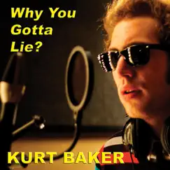 Why You Gotta Lie? - Single by Kurt Baker album reviews, ratings, credits