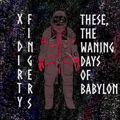 These the Waning Days of Babylon by X Dirty Fingers album reviews, ratings, credits