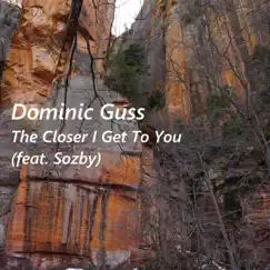 The Closer I Get to You - Single (feat. Sozby) - Single by Dominic Guss album reviews, ratings, credits