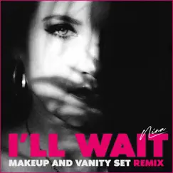 I'll Wait (Makeup and Vanity Set Remix) - Single by NINA album reviews, ratings, credits