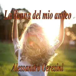 La Donna Del Mio Amico - Single by Alessandro Ceresini album reviews, ratings, credits