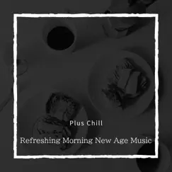 Refreshing Morning New Age Music by Plus Chill album reviews, ratings, credits