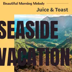 Beautiful Morning Melody - Juice & Toast by Seaside Vacation album reviews, ratings, credits