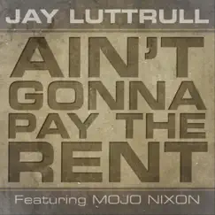 Ain't Gonna Pay the Rent (feat. Mojo Nixon) - Single by Jay Luttrull album reviews, ratings, credits