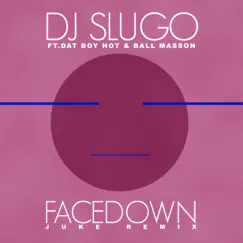 Face Down (feat. Dat Boy Hot & Ball Masson) (Juke Remix) - EP by DJ Slugo album reviews, ratings, credits