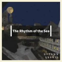 The Rhythm of the Sea by Uptown Groove album reviews, ratings, credits