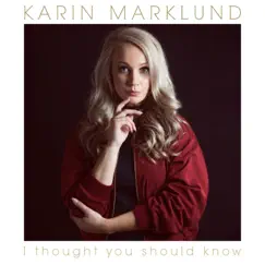 I Thought You Should Know - Single by Karin Marklund album reviews, ratings, credits