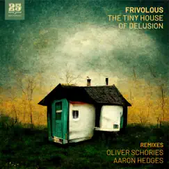 The Tiny House of Delusion (REMIXES) - Single by Frivolous, Oliver Schories & Aaron Hedges album reviews, ratings, credits