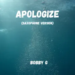 Apologize (Saxophone Version) - Single by Bobby G album reviews, ratings, credits