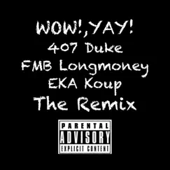 Wow!,Yay! (Remix) - Single by 407 Duke, FMB Longmoney & EKA Koup album reviews, ratings, credits