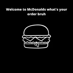 Welcome to McDonalds what's your order Bruh Song Lyrics