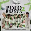 Polo Branca 02 (feat. Mc Piedro, MC Leozinho ZS, Mc Lipi, MC Vinny, MC Magal, MC Ryan SP, MC Gabb, MC Cebezinho, Mc Paiva ZS & MC Kako) - EP album lyrics, reviews, download