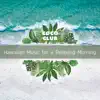 Hawaiian Music for a Relaxing Morning album lyrics, reviews, download