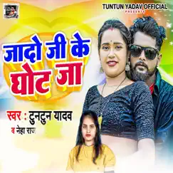 Jaado Ji Ke Ghot Ja - Single by Tuntun Yadav & Neha Raj album reviews, ratings, credits