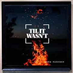 Til It Wasn't - Single by Chris Ruediger album reviews, ratings, credits