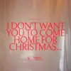 I Don't Want You To Come Home For Christmas - Single album lyrics, reviews, download