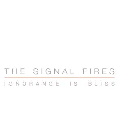 Ignorance Is Bliss - Single by The Signal Fires album reviews, ratings, credits