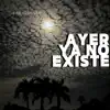 Ayer Ya No Existe - Single album lyrics, reviews, download