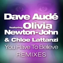 You Have to Believe (feat. Olivia Newton-John & Chloe Lattanzi) [Remixes] by Dave Audé album reviews, ratings, credits